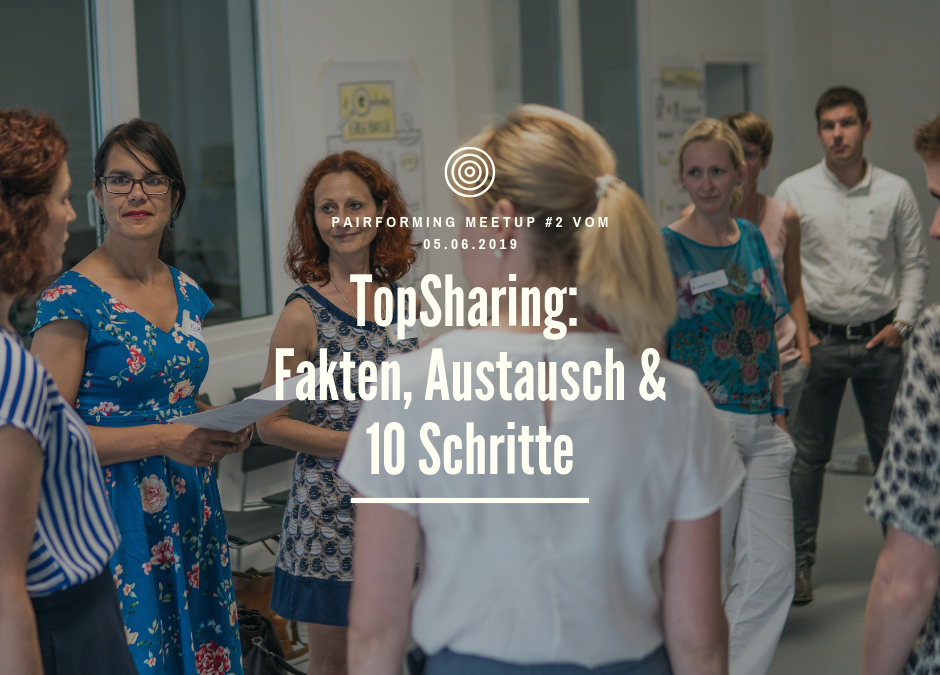 TopSharing: Fakten, Austausch & 10 Schritte | Pairforming Meetup vom 05.06.19